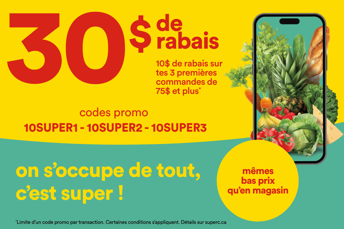30 $ de rabais - 10 $ de rabais sur tes 3 premières commandes de 75 $ et plus - Codes promo 10SUPER1 - 10SUPER2 - 10SUPER3 - On s'occupe de tout, c'est super! Mêmes bas prix qu'en magasin - Certaines conditions s'appliquent. Détails sur superc.ca