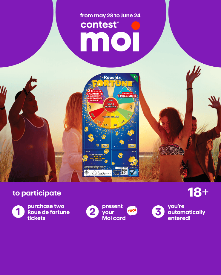 From May 28 to June 24, participate in the Moi contest by purchasing two Roue de Fortune tickets and presenting your Moi card.